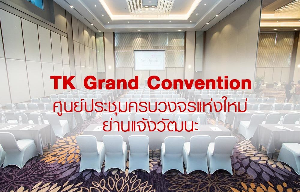 TK. PALACE HOTEL & CONVENTION เปิดตัวอาคารใหม่ “TK Grand Convention”
